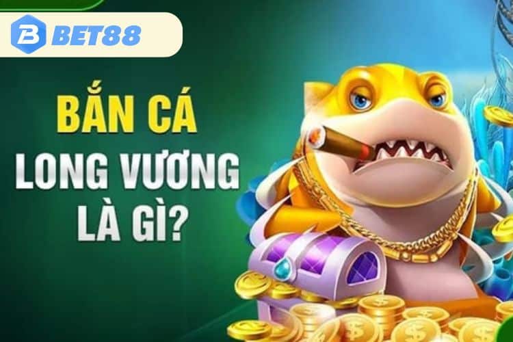 Bắn cá long vương là gì?