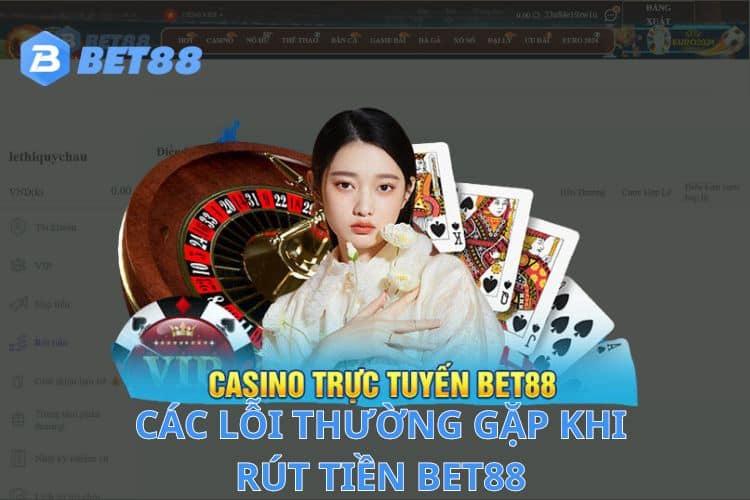 Các lỗi thường gặp khi rút tiền Bet88