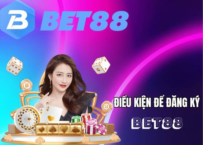 Điều kiện đăng ký Bet88