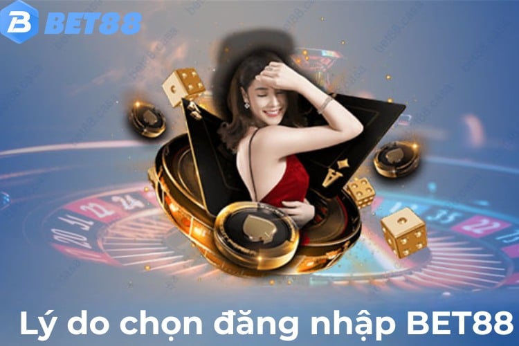 Lý do người chơi nên chọn đăng nhập Bet88