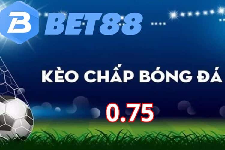 Kèo cược chấp 0.75 trong bóng đá